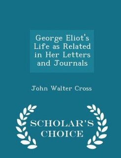 George Eliot's Life as Related in Her Letters and Journals - Scholar's Choice Edition