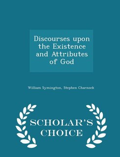 Front cover_Discourses upon the Existence and Attributes of God - Scholar's Choice Edition
