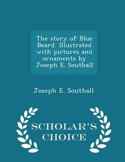 Front cover_The story of Blue Beard. Illustrated with pictures and ornaments by Joseph E. Southall - Scholar's Choice Edition