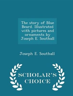 Front cover_The story of Blue Beard. Illustrated with pictures and ornaments by Joseph E. Southall - Scholar's Choice Edition