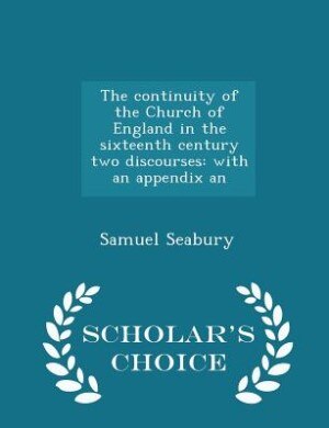 Front cover_The continuity of the Church of England in the sixteenth century two discourses