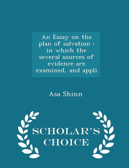 An Essay on the plan of salvation: in which the several sources of evidence are examined, and appli - Scholar's Choice Edition