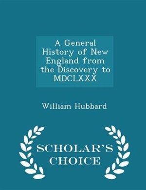 A General History of New England from the Discovery to MDCLXXX - Scholar's Choice Edition