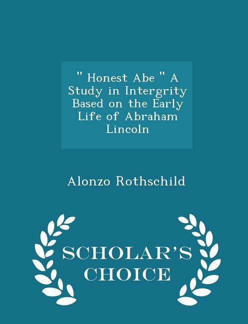  Honest Abe  A Study in Intergrity Based on the Early Life of Abraham Lincoln - Scholar's Choice Edition