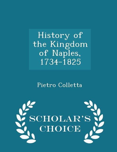 Front cover_History of the Kingdom of Naples, 1734-1825 - Scholar's Choice Edition