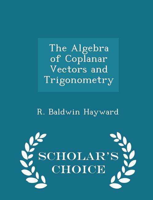The Algebra of Coplanar Vectors and Trigonometry - Scholar's Choice Edition
