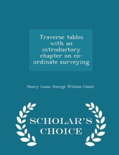 Couverture_Traverse tables with an introductory chapter on co-ordinate surveying - Scholar's Choice Edition