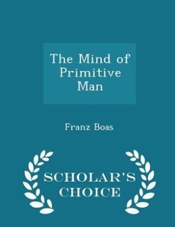 The Mind of Primitive Man - Scholar's Choice Edition