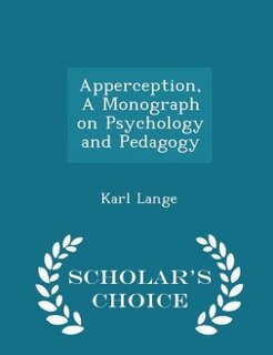 Apperception, A Monograph on Psychology and Pedagogy - Scholar's Choice Edition