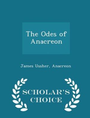 The Odes of Anacreon - Scholar's Choice Edition
