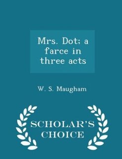 Front cover_Mrs. Dot; a farce in three acts - Scholar's Choice Edition