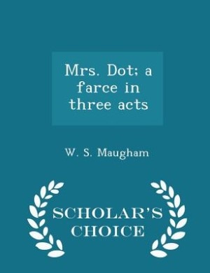 Front cover_Mrs. Dot; a farce in three acts - Scholar's Choice Edition