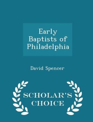 Early Baptists of Philadelphia - Scholar's Choice Edition