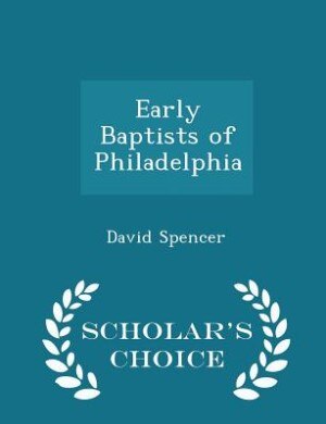Early Baptists of Philadelphia - Scholar's Choice Edition