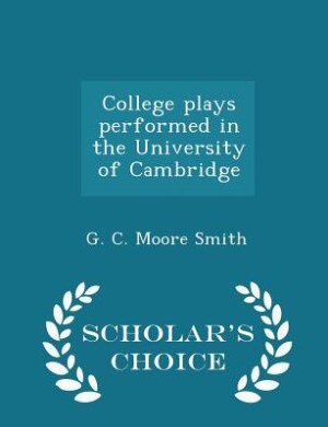 Couverture_College plays performed in the University of Cambridge - Scholar's Choice Edition