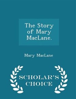 The Story of Mary MacLane. - Scholar's Choice Edition