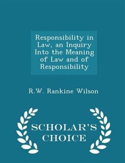 Front cover_Responsibility in Law, an Inquiry Into the Meaning of Law and of Responsibility - Scholar's Choice Edition