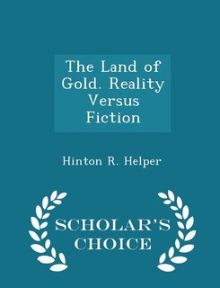 The Land of Gold. Reality Versus Fiction - Scholar's Choice Edition