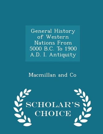 General History of Western Nations From 5000 B.C. To 1900 A.D. I. Antiquity - Scholar's Choice Edition