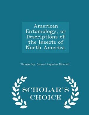 Front cover_American Entomology, or Descriptions of the Insects of North America. - Scholar's Choice Edition