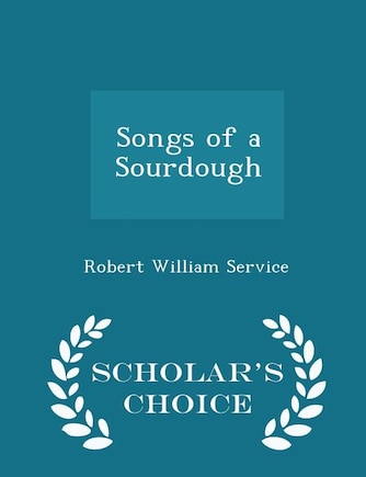 Songs of a Sourdough - Scholar's Choice Edition