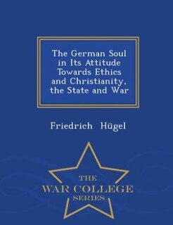 Couverture_The German Soul in Its Attitude Towards Ethics and Christianity, the State and War - War College Series