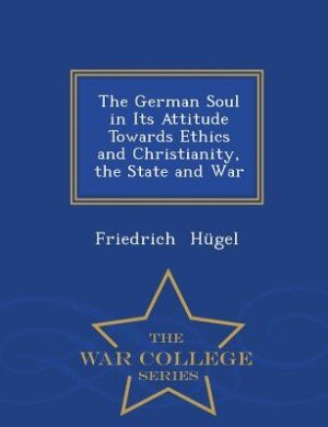 Couverture_The German Soul in Its Attitude Towards Ethics and Christianity, the State and War - War College Series