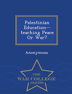 Front cover_Palestinian Education--teaching Peace Or War? - War College Series
