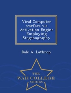 Couverture_Viral Computer warfare via Activation Engine Employing Steganography - War College Series