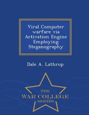 Couverture_Viral Computer warfare via Activation Engine Employing Steganography - War College Series