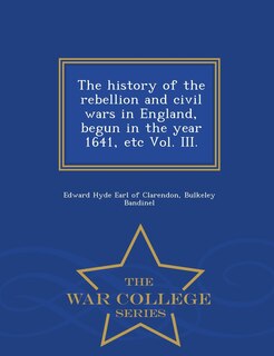 Couverture_The history of the rebellion and civil wars in England, begun in the year 1641, etc Vol. III. - War College Series
