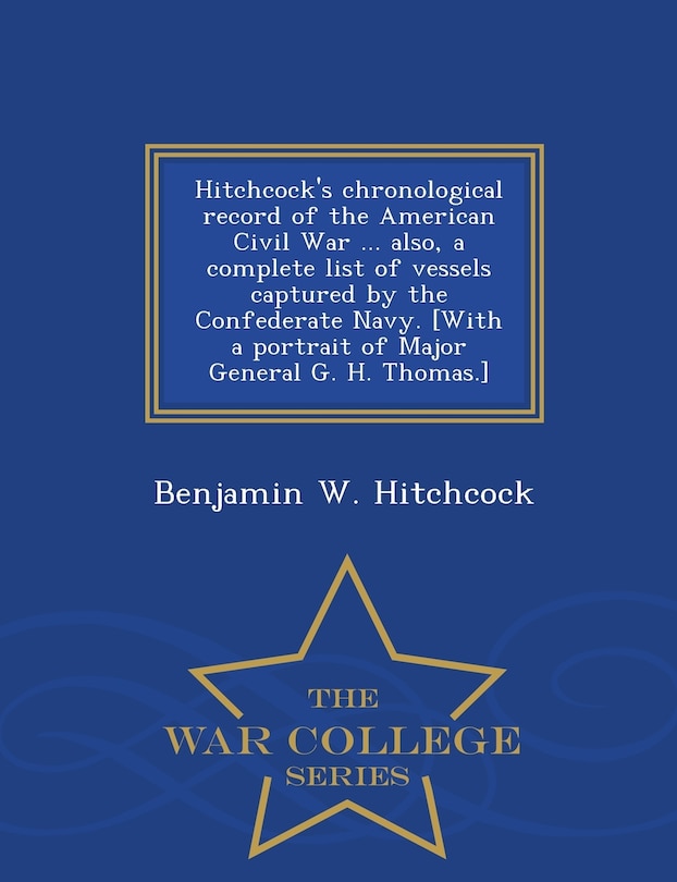Front cover_Hitchcock's chronological record of the American Civil War ... also, a complete list of vessels captured by the Confederate Navy. [With a portrait of Major General G. H. Thomas.] - War College Series