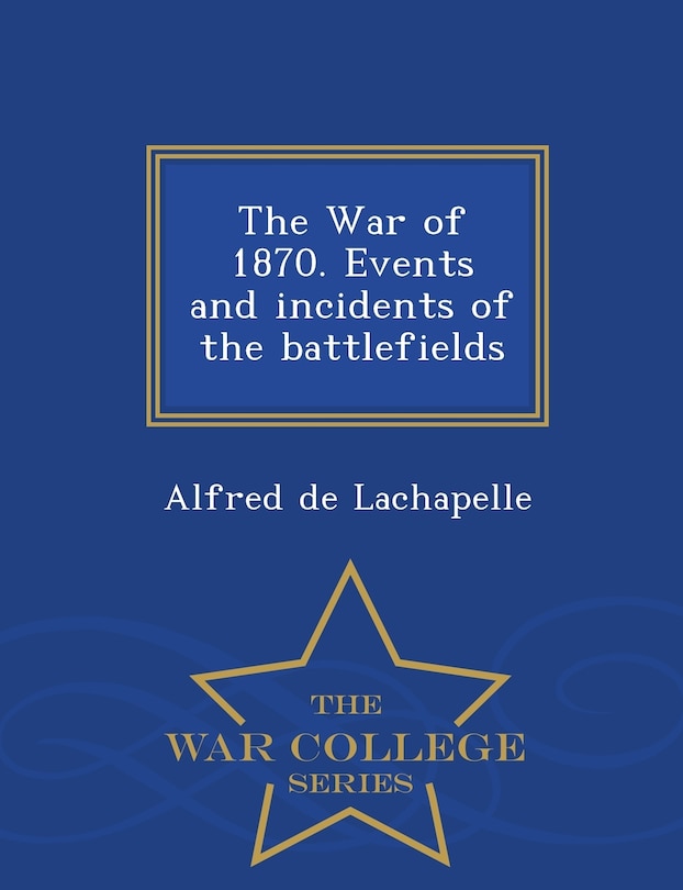 Couverture_The War of 1870. Events and incidents of the battlefields - War College Series