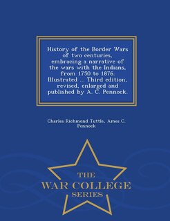 Couverture_History of the Border Wars of two centuries, embracing a narrative of the wars with the Indians, from 1750 to 1876. Illustrated ... Third edition, revised, enlarged and published by A. C. Pennock. - War College Series