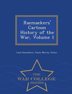 Raemaekers' Cartoon History of the War, Volume 1 - War College Series