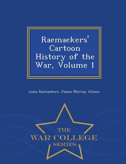 Raemaekers' Cartoon History of the War, Volume 1 - War College Series