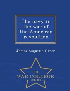 The navy in the war of the American revolution  - War College Series