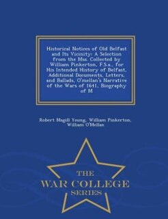 Historical Notices of Old Belfast and Its Vicinity: A Selection from the Mss. Collected by William Pinkerton, F.S.a., for His Intended History of Belfa