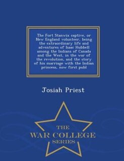 Front cover_The Fort Stanwix captive, or New England volunteer, being the extraordinary life and adventures of Isaac Hubbell among the Indians of Canada and the West, in the war of the revolution, and the story of his marriage with the Indian princess, now first publ