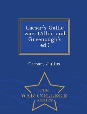 Caesar's Gallic war; (Allen and Greenough's ed.)  - War College Series