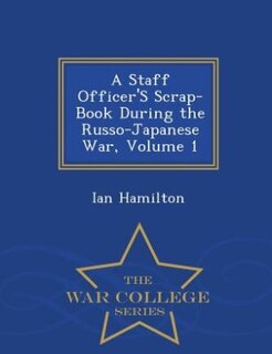 Front cover_A Staff Officer'S Scrap-Book During the Russo-Japanese War, Volume 1 - War College Series