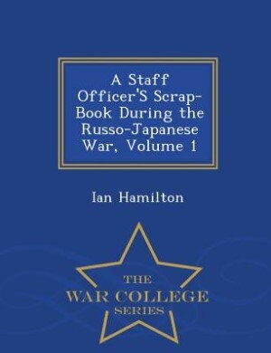 Front cover_A Staff Officer'S Scrap-Book During the Russo-Japanese War, Volume 1 - War College Series