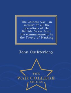 The Chinese war: an account of all the operations of the British forces from the commencement to the Treaty of Nanki