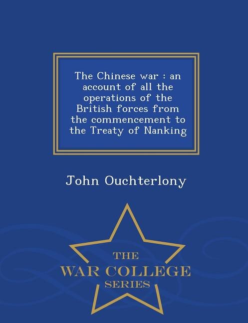 The Chinese war: an account of all the operations of the British forces from the commencement to the Treaty of Nanki