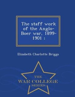 Front cover_The staff work of the Anglo-Boer war, 1899-1901 ;  - War College Series