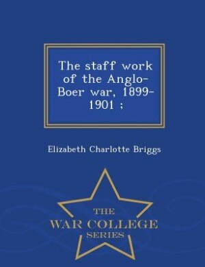 Front cover_The staff work of the Anglo-Boer war, 1899-1901 ;  - War College Series