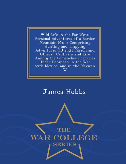 Wild Life in the Far West: Personal Adventures of a Border Mountain Man : Comprising Hunting and Trapping Adventures with Kit
