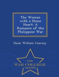 The Woman with a Stone Heart: A Romance of the Philippine War - War College Series