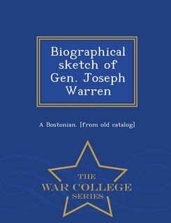 Biographical sketch of Gen. Joseph Warren  - War College Series