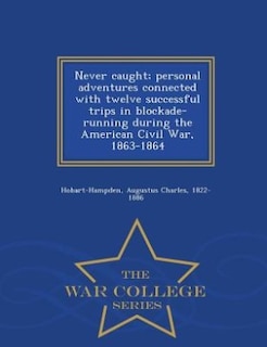 Never caught; personal adventures connected with twelve successful trips in blockade-running during the American Civil War, 1863-1864 - War College Series